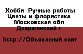 Хобби. Ручные работы Цветы и флористика. Московская обл.,Дзержинский г.